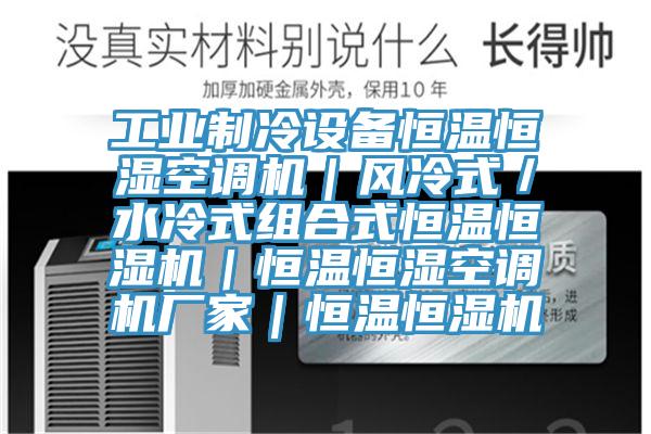 工業製冷設備恒溫恒濕空調機｜風冷式／水冷式組合式恒溫恒濕機｜恒溫恒濕空調機廠家｜恒溫恒濕機