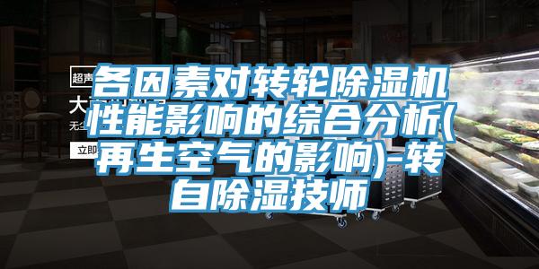 各因素對轉輪亚洲深夜福利性能影響的綜合分析(再生空氣的影響)-轉自除濕技師