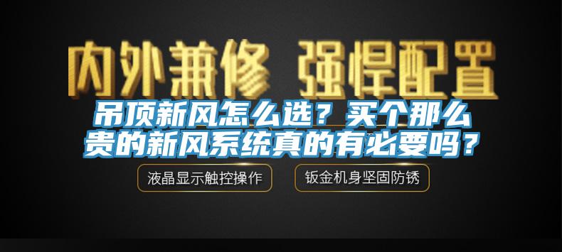 吊頂新風怎麽選？買個那麽貴的新風係統真的有必要嗎？