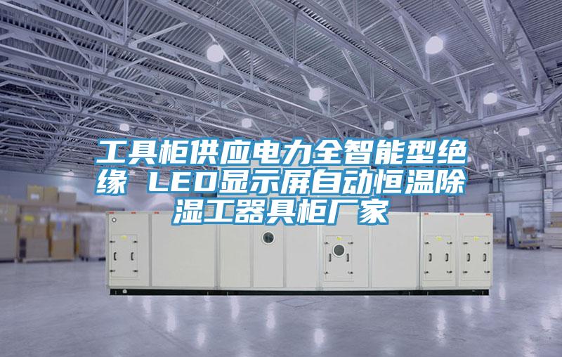 工具櫃供應電力全智能型絕緣 LED顯示屏自動恒溫除濕工器具櫃廠家