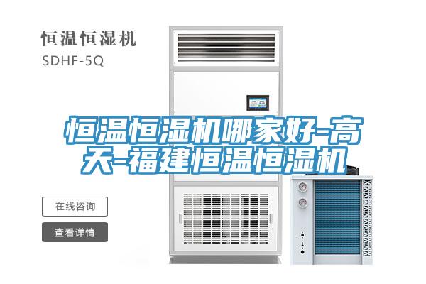 恒溫恒濕機哪家好-高天-福建恒溫恒濕機