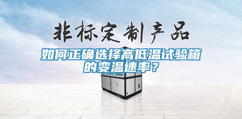 如何正確選擇高低溫試驗箱的變溫速率？