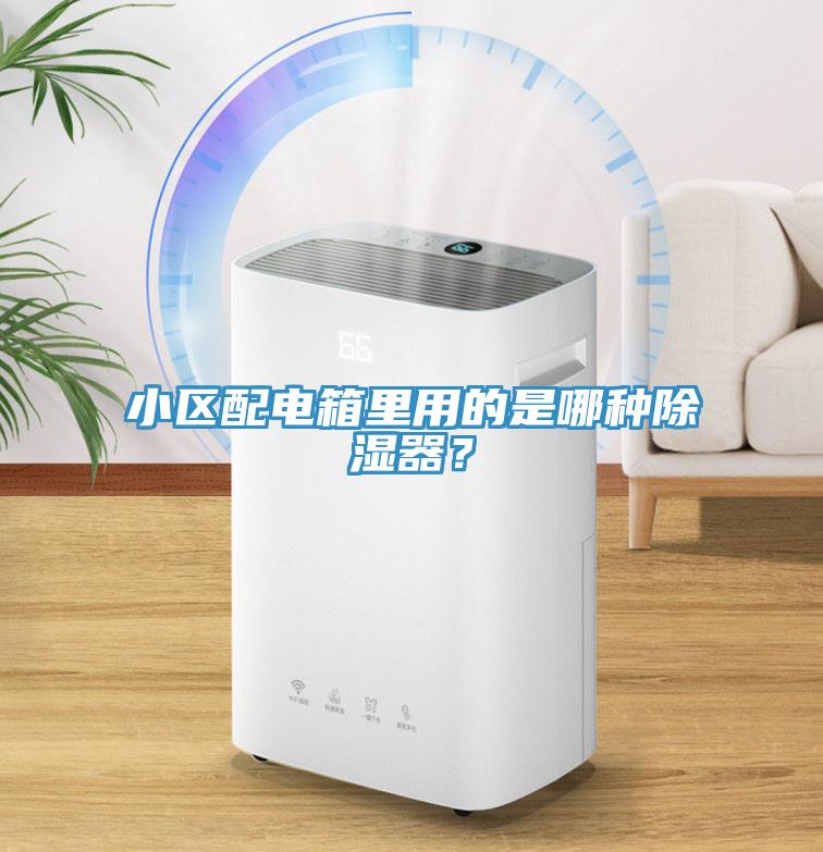 小區配電箱裏用的是哪種除濕器？