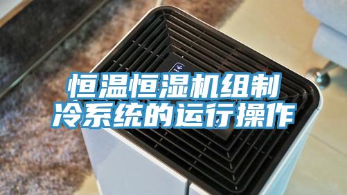 恒溫恒濕機組製冷係統的運行操作