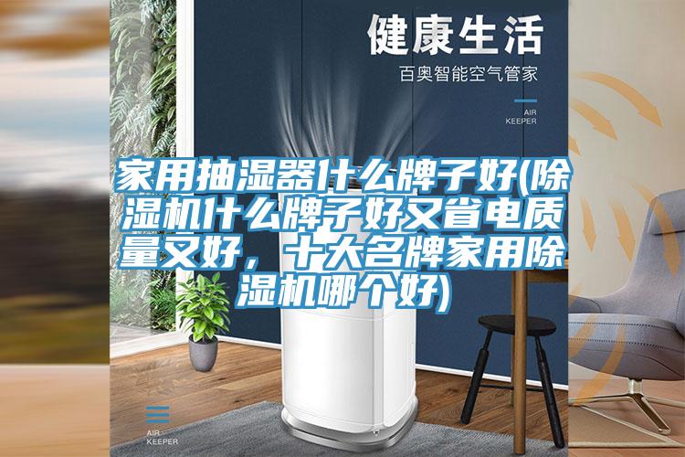 家用抽濕器什麽牌子好(亚洲深夜福利什麽牌子好又省電質量又好，十大名牌家用亚洲深夜福利哪個好)