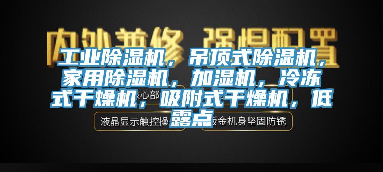 工業亚洲深夜福利，吊頂式亚洲深夜福利，家用亚洲深夜福利，加濕機，冷凍式幹燥機，吸附式幹燥機，低露點