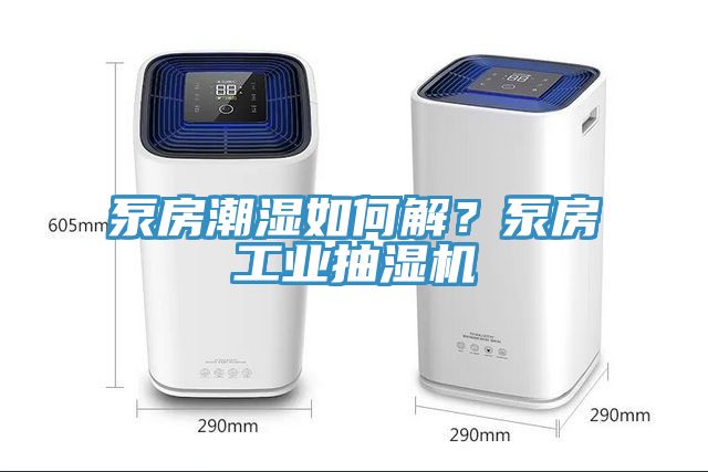 泵房潮濕如何解？泵房工業抽濕機