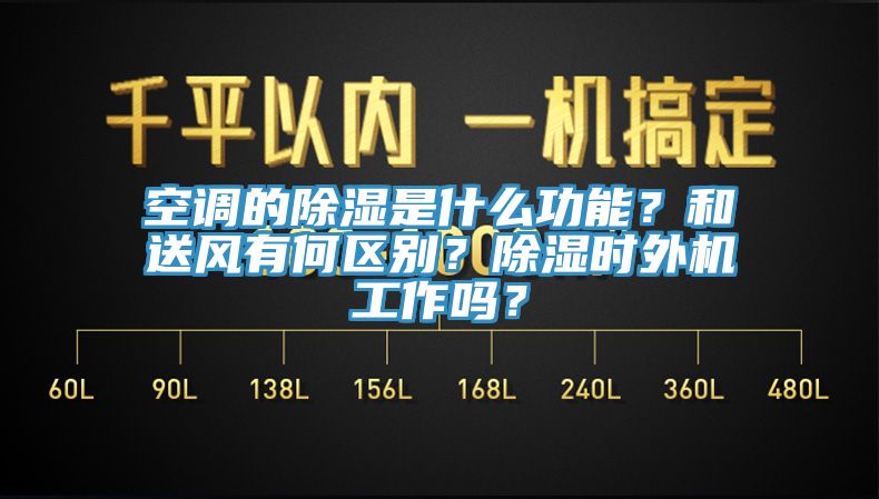 空調的除濕是什麽功能？和送風有何區別？除濕時外機工作嗎？