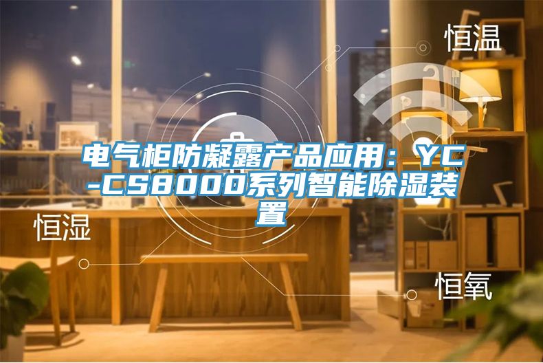 電氣櫃防凝露產品應用：YC-CS8000係列智能除濕裝置