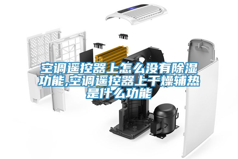 空調遙控器上怎麽沒有除濕功能,空調遙控器上幹燥輔熱是什麽功能