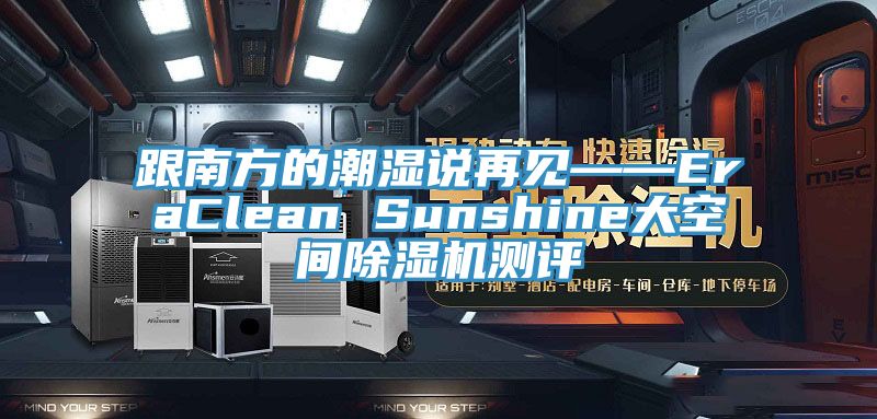 跟南方的潮濕說再見——EraClean Sunshine大空間亚洲深夜福利測評