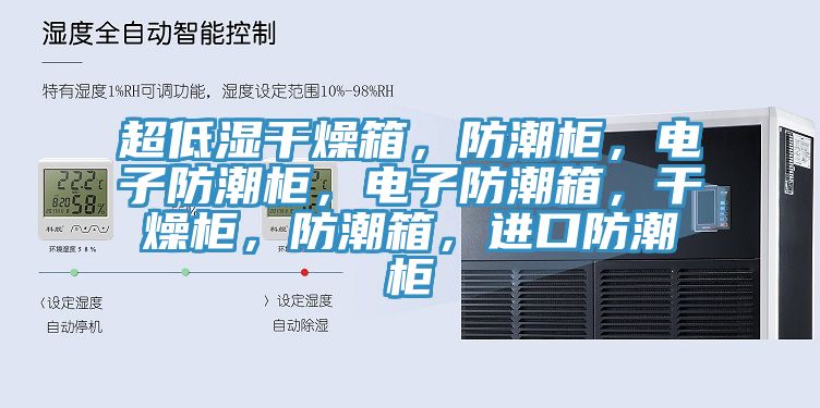 超低濕幹燥箱，防潮櫃，電子防潮櫃，電子防潮箱，幹燥櫃，防潮箱，進口防潮櫃