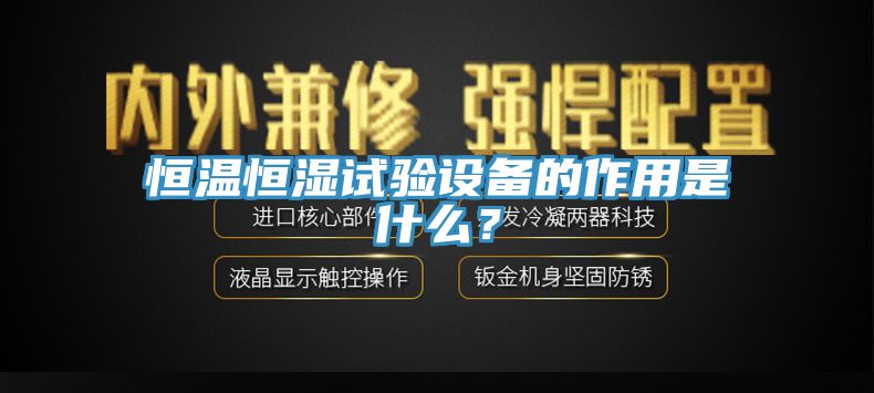 恒溫恒濕試驗設備的作用是什麽？