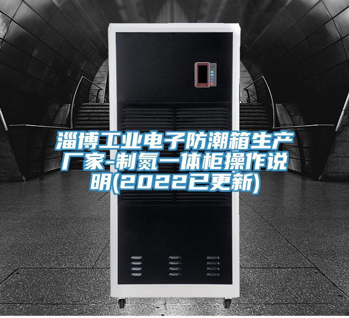 淄博工業電子防潮箱生產廠家-製氮一體櫃操作說明(2022已更新)