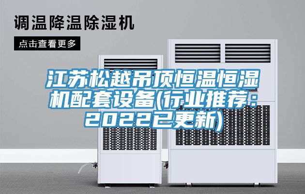 江蘇鬆越吊頂恒溫恒濕機配套設備(行業推薦：2022已更新)