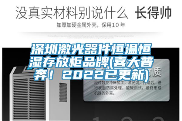 深圳激光器件恒溫恒濕存放櫃品牌(喜大普奔！2022已更新)