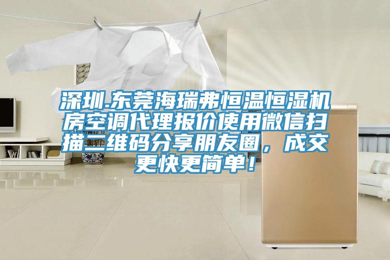 深圳.東莞海瑞弗恒溫恒濕機房空調代理報價使用微信掃描二維碼分享朋友圈，成交更快更簡單！